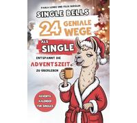 Single Bells | 24 geniale Wege als Single entspannt die Adventszeit zu überleben: Ein humorvoller Adventskalender für Singles - mit Überlebensstrategien und einer Portion Selbstironie.