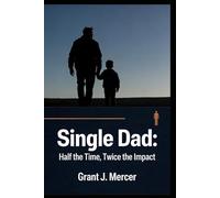SINGLE DAD Half the Time, Twice the Impact: Guided Prompts to Kill the Guilt, Control the Chaos, and Refuse to Become the Father You Swore You'd Never Be