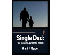 SINGLE DAD Half the Time, Twice the Impact: Guided Prompts to Kill the Guilt, Control the Chaos, and Refuse to Become the Father You Swore You'd Never Be
