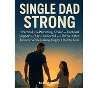 Single Dad Strong: Practical Co-Parenting Advice and Emotional Support to Stay Connected and Thrive After Divorce While Raising Happy, Healthy Kids