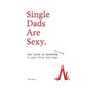 Single Dads Are Sexy: Your Guide to Thriving In Your First Solo Year - NUOVO