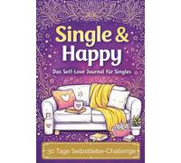 Single & Happy - Das Self-Love Journal für Singles: 30-Tage-Challenge für Singles | Humorvoll, ehrlich & ohne Kitsch