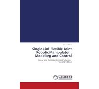 Single-Link Flexible Joint Robotic Manipulator : Modelling and Control: Linear and Nonlinear Control Schemes Second Edition