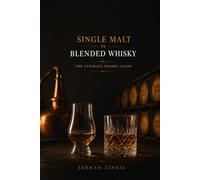 SINGLE MALT vs BLENDED WHISKY - THE ULTIMATE WHISKY GUIDE: Discover the History, Production, Flavor Profiles, Tasting Techniques, Food Pairings, and How to Choose the Right Whisky for Every Occasion