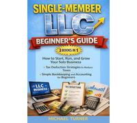 Single-Member LLC Beginner’s Guide 3 Books in 1: How to Start, Run, and Grow Your Solo Business + Tax Deduction Strategies to Reduce Taxes + Simple Bookkeeping and Accounting for Beginners