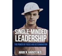 Single-Minded Leadership: The Power of Focus and Determination