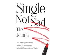 Single Not Sad: The Journal. For the Single Woman Ready to Elevate Her Mindset, Finances, and Style.