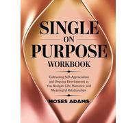 Single On Purpose Workbook: Cultivating self-appreciation and ongoing development as you navigate life, romance, and meaningful relationships