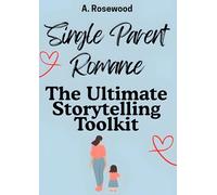 Single Parent Romance: The Ultimate Storytelling Toolkit