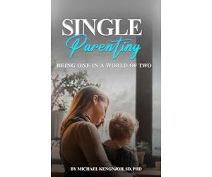 SINGLE PARENTING: BEING ONE IN A WORLD OF TWO