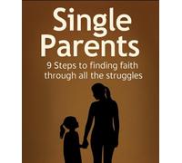 Single Parents: 9 steps to finding faith through all the struggles
