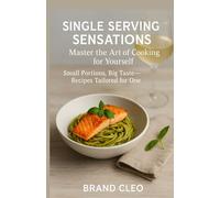 Single Serving Sensations: Master the Art of Cooking for Yourself: Small Portions, Big Taste Recipes Tailored for One