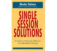 Single-Session Solutions: A Guide to Practical, Effective, and Affordable Therapy