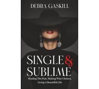 Single & Sublime: Healing The Past, Making Wise Choices, Living A Beautiful Life