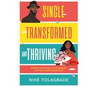 SINGLE, TRANSFORMED, AND THRIVING: Embrace Your Journey, Live Purposefully, and Attract Healthy Relationships