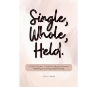 Single, Whole, Held: A Faith-Based Guide for Single Women Healing, Growing & Becoming.