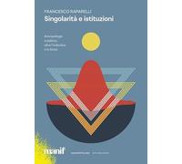Singolarità e istituzioni. Antropologia e politica oltre l'individuo e lo ...