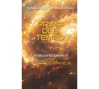 Singolarità Inversa - Prima Del Tempo: Un racconto breve di fantascienza e mistero cosmico