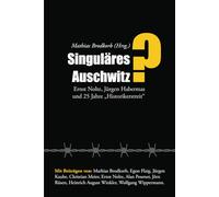 Singuläres Auschwitz?: Ernst Nolte, Jürgen Habermas und 25 Jahre „Historikerstreit“