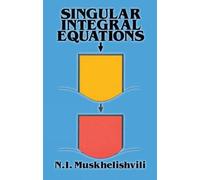 Singular Integral Equations: Boundary Problems of Function Theory and Their Applications to Mathematical Physics: Boundary Problems of Function Theory and Their Application to Mathematical Physics