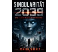 Singularität 2039: Das Verschwinden der Menschheit