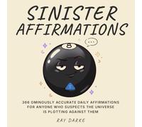 Sinister Affirmations: 366 Ominously Accurate Daily Affirmations - The Perfect Gag Gift for Coworkers, White Elephant for Him & Her and Anyone Who Suspects the Universe Is Plotting Against Them