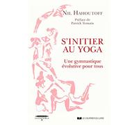 S'initier au yoga: Une gymnastique évolutive pour tous