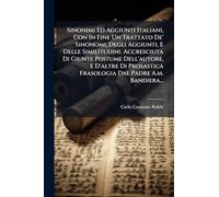 Sinonimi Ed Aggiunti Italiani, Con In Fine Un Trattato De' Sinonomi, Degli Aggiunti, E Delle Similitudini. Accresciuta Di Giunte Postume Dell'autore, E D'altre Di Prosastica Frasologia Dal Padre A.m. Bandiera...