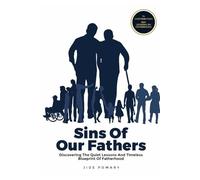 Sins of Our Fathers: Discovering The Quiet Lessons And Timeless Blueprint Of Fatherhood