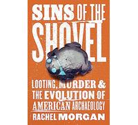 Sins of the Shovel: Looting, Murder, and the Evolution of American Archaeology