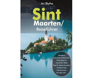 Sint Maarten & Saint Martin Reiseführer: Beide Seiten des Paradieses entdecken: Strände, Insider-Tipps, Restaurants, Nachtleben, Tagesausflüge nach Anguilla & St. Barts, praktische Planung für deinen