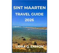 SINT MAARTEN TRAVEL GUIDE 2026: Explore Beaches, Culture, Cuisine, and Adventures on the Caribbean’s Vibrant Dual-Nation Island