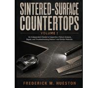 SINTERED-SURFACE COUNTERTOPS Volume 2: An Independent Guide to Inspection, Failure Analysis, Repair, and Troubleshooting Dekton® and Similar Materials