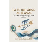 SINTOMATOLOGÍA ESPIRITUAL - VOLUMEN II LA FE QUE ATINA AL BLANCO