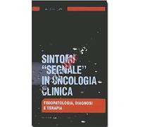 Sintomi segnale in oncologia clinica, fisiopatologia, diagnosi e terapia