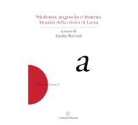 Sintomo, angoscia e trauma. Attualità della clinica di Lacan