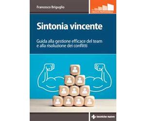 Sintonia vincente. Guida alla gestione efficace del team e alla risoluzione dei conflitti