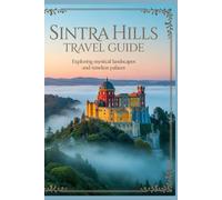 Sintra Hills Travel Guide: Exploring Mystical Landscapes and Timeless Palaces