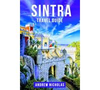 SINTRA TRAVEL GUIDE: The Ultimate Sintra Travel Guide: Explore Fairytale Palaces, Enchanted Castles, Misty Forests and Romantic Landscapes in Portugal's Most Magical Town for First Timers