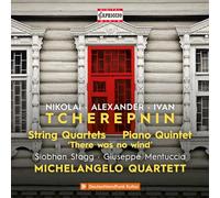 Siobhan Stagg; Giuseppe Mentuccia; Michelangelo Quartett - Nikolai Tcherepnin; Alexander Tcherepnin; Ivan Tcherepnin: String Quartets; Piano Quintet; 'There was no wind'