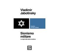 Sionismo militare. Le origini della destra israeliana