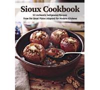 Sioux Cookbook: 50 Authentic Indigenous Recipes From the Great Plains Adapted for Modern Kitchens