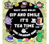 Sip And Smile It's Tea Time: Easy And Bold Mini Coloring Book