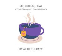 Sip, Color, and Heal: A Tea & Tranquility Coloring Book