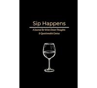 Sip Happens : A Journal for Wine-Down Thoughts & Questionable Genius 120 lined: Brilliant Ideas I Had While Drinking Wine: Perfect as a Sarcastic Work ... Boss, stocking stuffer with Funny quotes