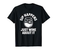 Sip Happens Just Wine About It - Funny Wine Maglietta