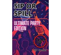 Sip or Spill: The Ultimate Party Edition | Hilarious Adult Drinking Game for Game Night, Birthdays & Bachelorette Parties: 200+ Truth or Drink Questions, Dares & Party Starters for Adults
