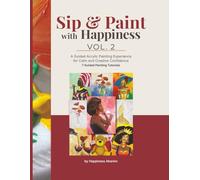 Sip & Paint With Happiness: A Step-by-Step Guide to Canvas Painting at Home for Beginners, Fun, and Creative Confidence