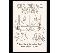 Sip, Relax, Color: A Cozy Café Coloring Book for Coffee Lovers