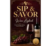 Sip & Savor Wine Logbook: Record Tastings, Ratings, Notes & Favorites